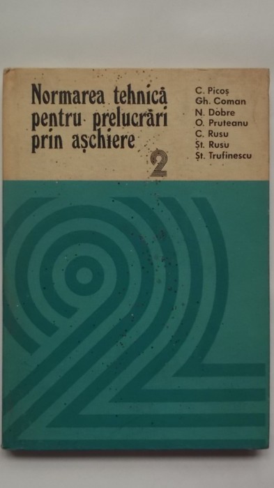 C. Picos, s.a. - Normarea tehnica pentru prelucrari prin aschiere, vol. 2 (vezi detalii pentru livrare in tara)