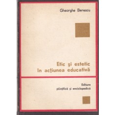 Gheorghe Berescu - Etic si estetic in actiunea educativa