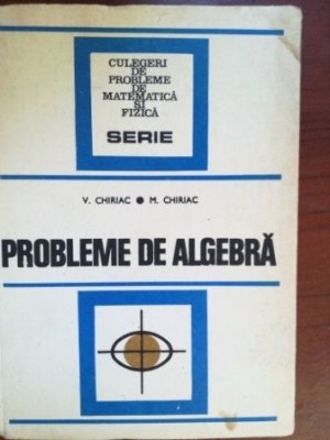 Probleme de algebra- V. Chiriac, M. Chiriac foto
