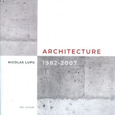 Architecture 1982-2007 (ediție bilingvă franceză-engleză) - Paperback brosat - Nicolas Lupu - Pro Cultura