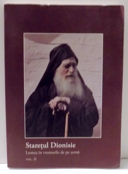 LUMEA IN VREMURILE DE PE URMA de STARETUL DIONISIE, VOL II , 2010