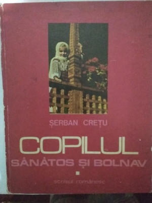 Serban Cretu - Copilul sanatos si bolnav, 2 vol. (1976) foto