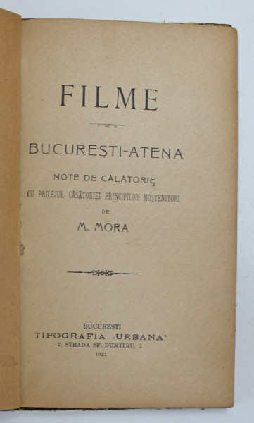 FILME - BUCURESTI - ATENA , NOTE DE CALATORIE CU PRILEJUL CASATORIEI PRINCIPILOR MOSTENITORI de M. MORA , 1921