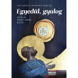 Egyed&uuml;l, gyalog - Loyolai Szent Ign&aacute;c &eacute;lete - Jos&eacute; Ignacio Tellechea Id&iacute;goras