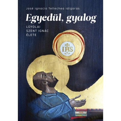 Egyed&amp;uuml;l, gyalog - Loyolai Szent Ign&amp;aacute;c &amp;eacute;lete - Jos&amp;eacute; Ignacio Tellechea Id&amp;iacute;goras foto