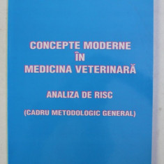 CONCEPTE MODERNE IN MEDICINA VETERINARA , ANALIZA DE RISC (CADRU METODOLOGIC GENERAL) de GH. ONTANU , LIVIU HARBUZ , 2004