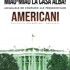 Presedintii americani ... Miau-Miau la Casa Alba. Animalele de companie ale presedintilor americani - Jakob Van Eriksson