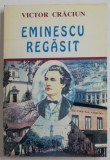 EMINESCU REGASIT de VICTOR CRACIUN , 1998 , DEDICATIE *