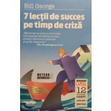 Bill George - 7 lectii de succes pe timp de criza (Editia: 2010)