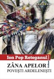 Zana apelor. Povesti ardelenesti | Ion Pop Reteganul