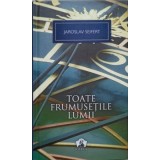 TOATE FRUMUSETILE LUMII-JAROSLAV SEIFERT-227203