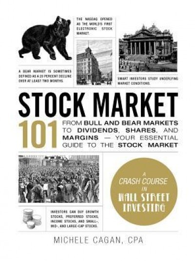 Stock Market 101: From Bull and Bear Markets to Dividends, Shares, and Margins Your Essential Guide to the Stock Market