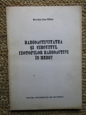 RADIOACTIVITATEA SI CIRCUITUL IZOTOPILOR RADIOACTIVI IN MEDIU - REVEICA ION-MIHAI foto