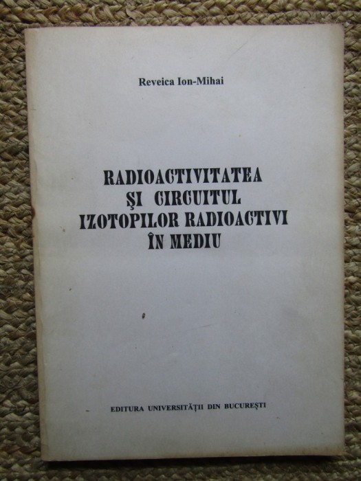 RADIOACTIVITATEA SI CIRCUITUL IZOTOPILOR RADIOACTIVI IN MEDIU - REVEICA ION-MIHAI