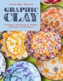 Graphic Clay: Ceramic Surfaces &amp; Printed Image Transfer Techniques