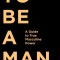 To Be a Man: A Guide to True Masculine Power
