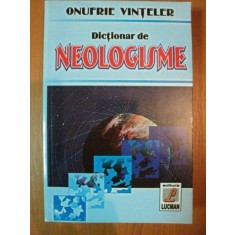 DICTIONAR DE NEOLOGISME de ONUFRIE VINTELER, Bucuresti 2004