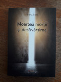 Moartea mortii si desavarsirea - Ilie Cioara / R6P4F, Alta editura