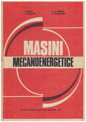 T. Grecu, I. Iordache, V.D. Negrea, D. Dascalescu - Masini mecanoenergetice - 130512 foto
