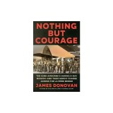 Nothing But Courage: The 82nd Airborne's Daring D-Day Mission--And Their Heroic Charge Across the La Fi