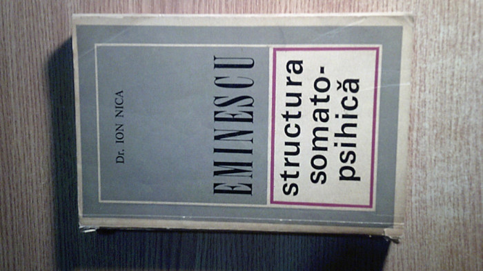Dr. Ion Nica - Mihai Eminescu - structura somato-psihica (Edit. Eminescu, 1972)