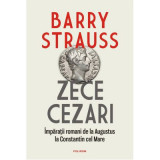 Zece cezari. Imparatii romani de la Augustus la Constantin cel Mare - Barry Strauss