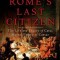 Rome&#039;s Last Citizen: The Life and Legacy of Cato, Mortal Enemy of Caesar