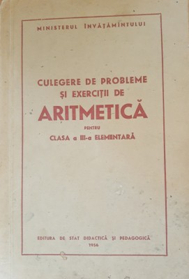 CULEGERE DE PROBLEME DE ARITMETICA PENTRU CLASA a-III-a ELEMENTARA, 1956 foto