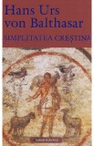 Simplitatea crestina - Hans Urs Von Balthasar