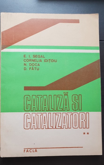 Cataliză și catalizatori, vol. II: Principii și aplicații &icirc;n tehnologia organică - E. I. Segal, N. Doca, Cornelia Idițoiu, D. Fătu