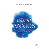 Nascut Anxios, Daniel P. Keating - Editura Curtea Veche