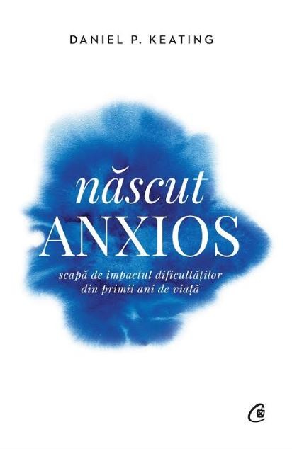 Nascut Anxios, Daniel P. Keating - Editura Curtea Veche