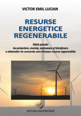 Resurse energetice regenerabile. Ghid practic de proiectare, montaj, exploatare si intretinere a sistemelor de conversie care folosesc resurse regener foto