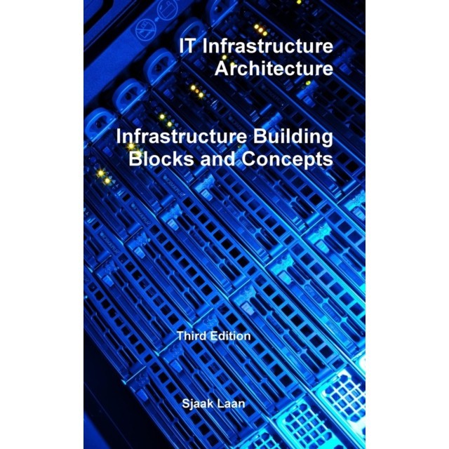 It Infrastructure Architecture - Infrastructure Building Blocks and Concepts Third Edition