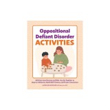 Oppositional Defiant Disorder Activities: 100 Exercises Parents and Kids Can Do Together to Improve Behavior, Build Self-Esteem, and Foster Connection
