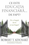 Cumpara ieftin Ce Este Educatia Financiara... De Fapt?, Robert T. Kiyosaki - Editura Curtea Veche