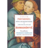A der&eacute;k Pantagruel hősi cselekedeteinek &eacute;s mond&aacute;sainak harmadk&ouml;nyve - Francois Rabelais