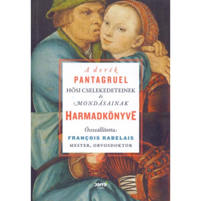 A der&eacute;k Pantagruel hősi cselekedeteinek &eacute;s mond&aacute;sainak harmadk&ouml;nyve - Francois Rabelais