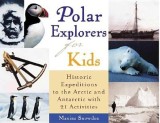 Polar Explorers for Kids: Historic Expeditions to the Arctic and Antarctic with 21 Activities