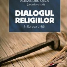 Dialogul religiilor in Europa unita - Iulia Badea Gueritee, Alexandru Ojica