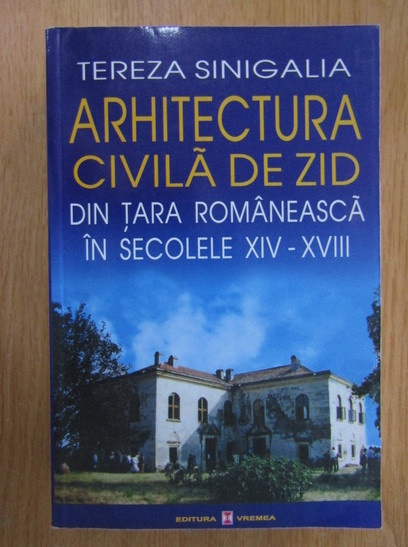 Tereza Sinigalia - Arhitectura civila de zid din Tara Romaneasca in secolele XIV