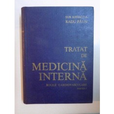 TRATAT DE MEDICINA INTERNA , BOLILE CARDIOVASCULARE PARTEA I de RADU PAUN , 1988