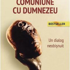 Comuniune cu Dumnezeu. Un dialog neobisnuit - Neale Donald Walsch