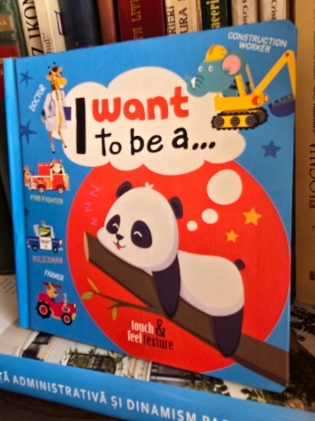 I want to be a... - Touch and feel texture (Vreau sa fiu un... - Atinge si simte texturile - carte in limba engleza)