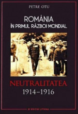 Romania in Primul Razboi Mondial. Neutralitatea 1914-1916 ? Petre Otu foto