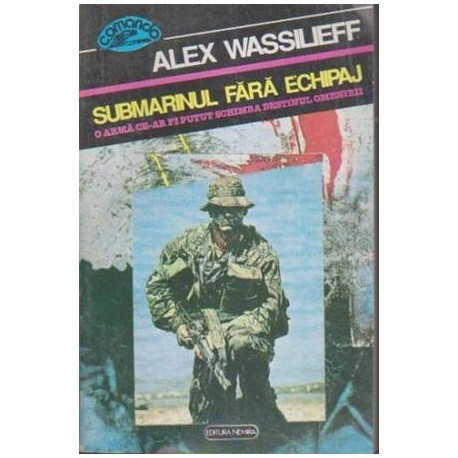 Alex Wassilieff - Submarinul fara echipaj - O arma ce ar fi putut schimba destinul omenirii - 109808