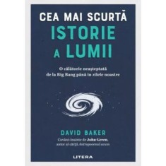 Cea mai scurta istorie a lumii. O calatorie neasteptata de la Big Bang pana in zilele noastre - David Baker