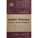 George Nitu - Elemente mitologice in creatia populara romaneasca (Editia: 1988)