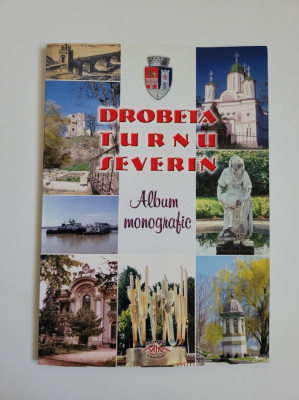 Drobeta Turnu Severin, Album Monografic, Oltenia, Craiova- Severin, 2005 foto