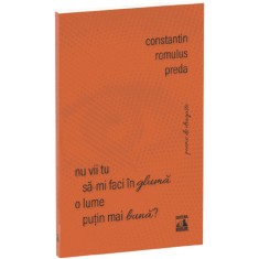 Nu Vii Tu Sa-mi Faci In Gluma O Lume Putin Mai Buna? - Constantin Romulus Preda